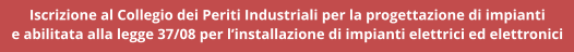 Iscrizione al Collegio dei Periti Industriali per la progettazione di impianti  e abilitata alla legge 37/08 per linstallazione di impianti elettrici ed elettronici